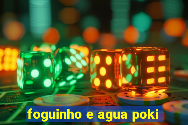 foguinho e agua poki